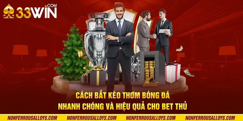 Cách bắt kèo thơm bóng đá nhanh chóng và hiệu quả cho bet thủ