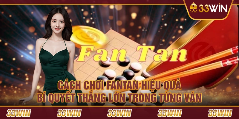 Cách chơi Fantan hiệu quả: Bí quyết thắng lớn trong từng ván